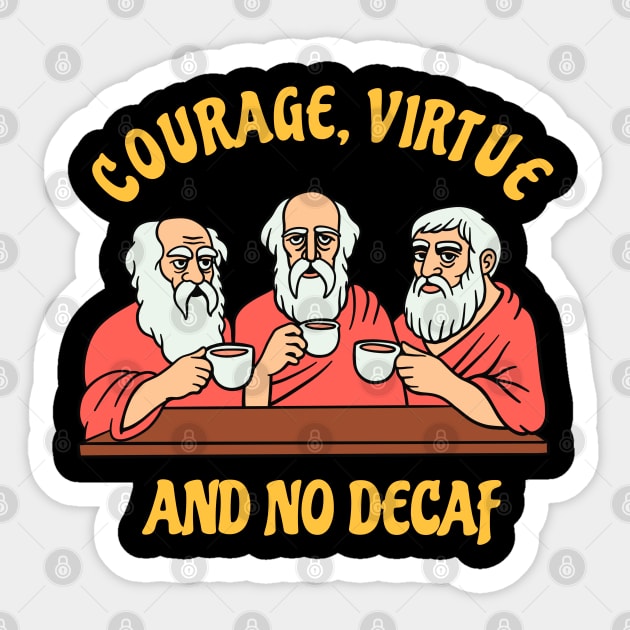 Greek Philosophers - Courage Virtue and No Decaf Sticker by isstgeschichte